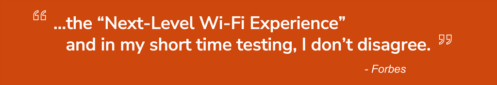 the "Next-Level Wi-Fi Experience" and in my short time testing, I don't disagree, Forbes